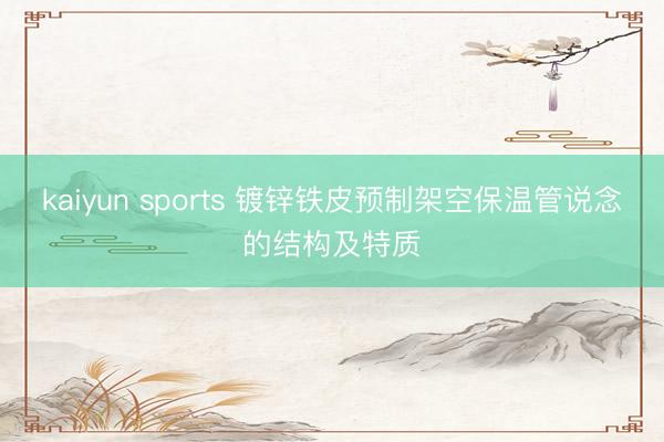 kaiyun sports 镀锌铁皮预制架空保温管说念的结构及特质