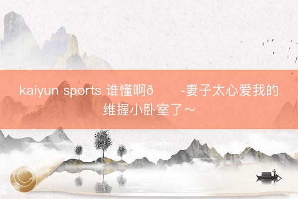 kaiyun sports 谁懂啊😭妻子太心爱我的维握小卧室了~