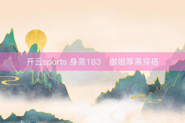 开云sports 身高183➕御姐厚黑穿搭