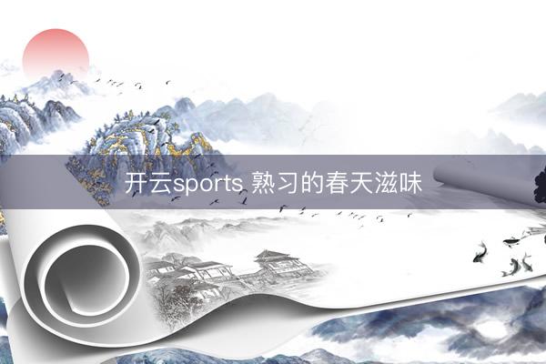 开云sports 熟习的春天滋味