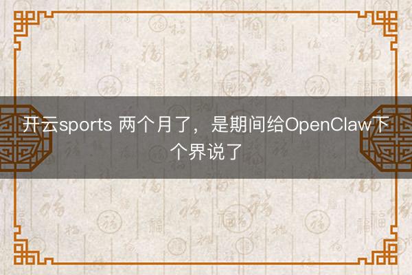 开云sports 两个月了,是期间给OpenClaw下个界说了