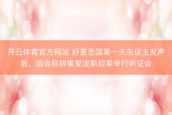 开云体育官方网站 好意思国第一夫东谈主发声后，国会称拼集爱泼斯坦案举行听证会