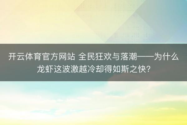 开云体育官方网站 全民狂欢与落潮——为什么龙虾这波激越冷却得如斯之快?