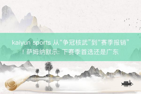 kaiyun sports 从“争冠核武”到“赛季报销”! 萨姆纳默示: 下赛季首选还是广东