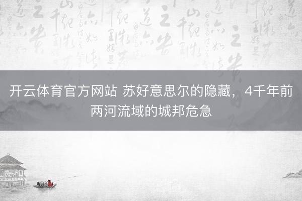 开云体育官方网站 苏好意思尔的隐藏，4千年前两河流域的城邦危急