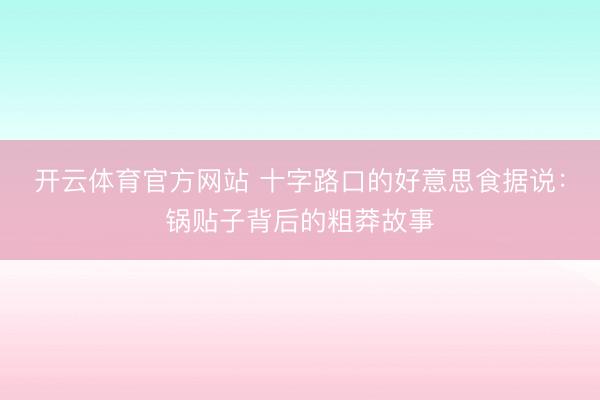 开云体育官方网站 十字路口的好意思食据说：锅贴子背后的粗莽故事