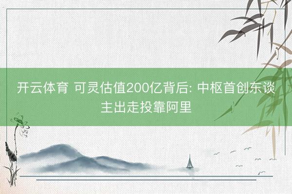 开云体育 可灵估值200亿背后: 中枢首创东谈主出走投靠阿里