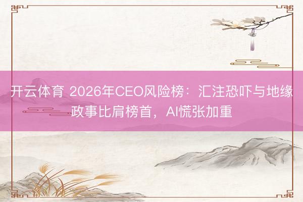 开云体育 2026年CEO风险榜:汇注恐吓与地缘政事比肩榜首,AI慌张加重